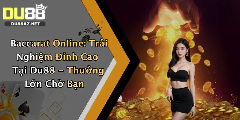 Baccarat Online: Trải Nghiệm Đỉnh Cao Tại Du88 - Thưởng Lớn Chờ Bạn
