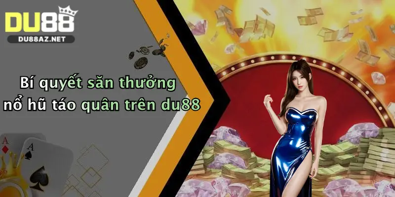 Bí quyết săn thưởng nổ hũ táo quân trên du88