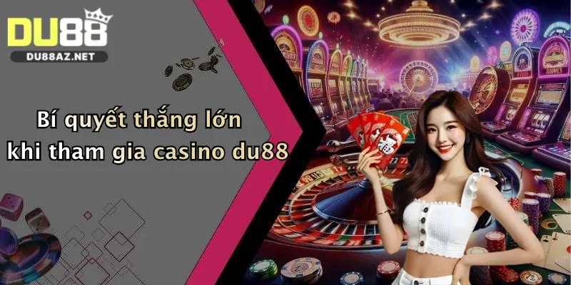 Bí quyết thắng lớn khi tham gia casino du88