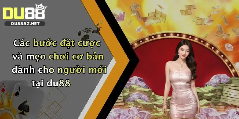 Các bước đặt cược và mẹo chơi cơ bản dành cho người mới tại du88