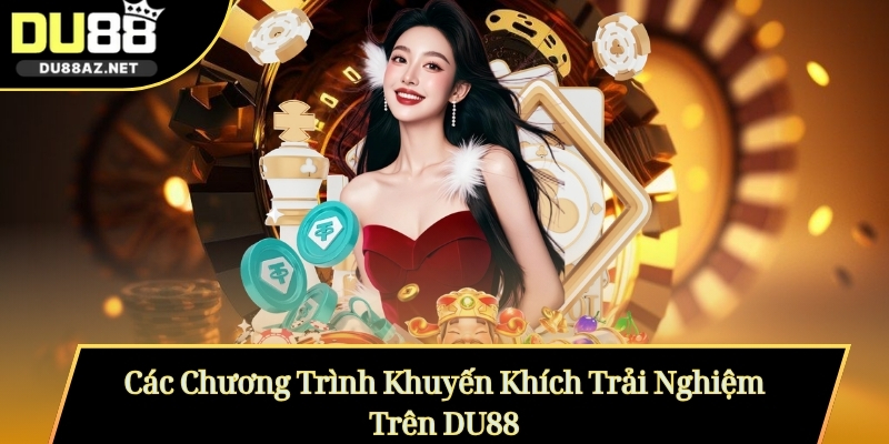 Các Chương Trình Khuyến Khích Trải Nghiệm Trên DU88