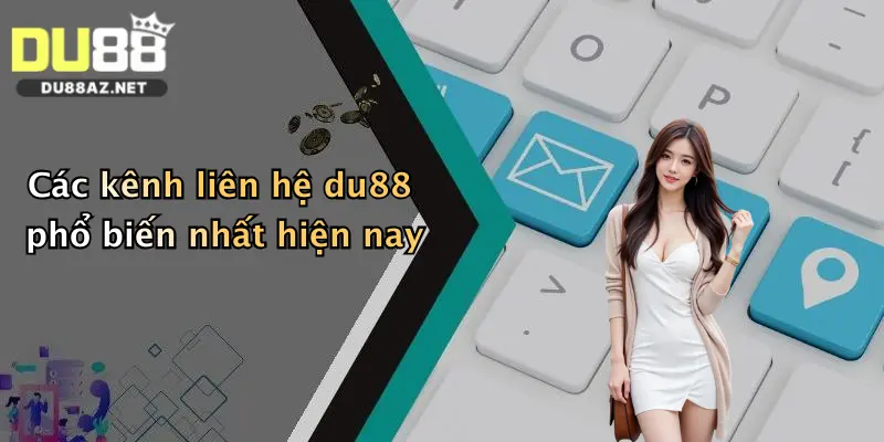 Các kênh liên hệ du88 phổ biến nhất hiện nay