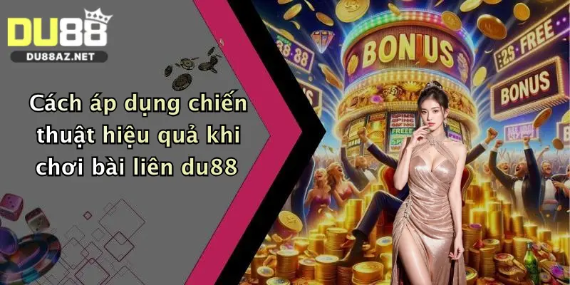 Cách áp dụng chiến thuật hiệu quả khi chơi bài liên du88