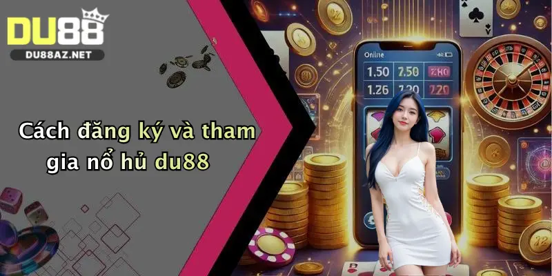 Cách đăng ký và tham gia nổ hủ du88