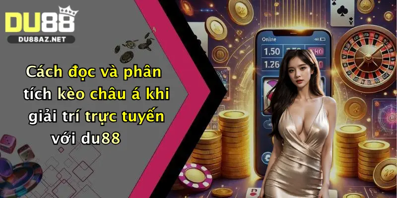 Cách đọc và phân tích kèo châu á khi giải trí trực tuyến với du88