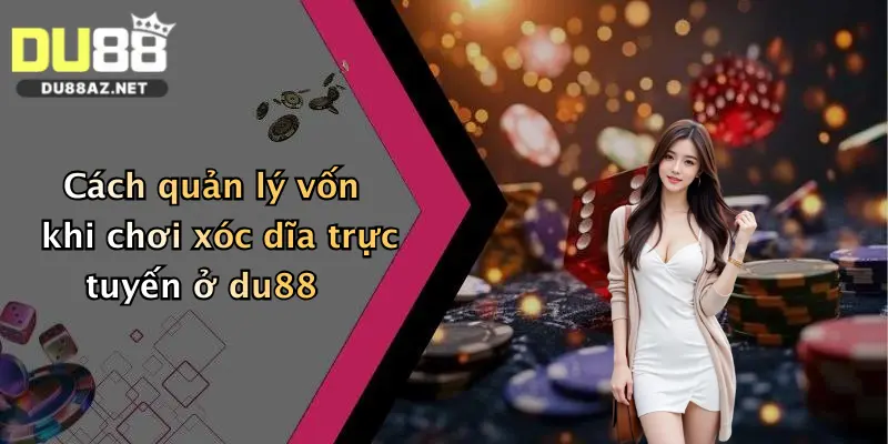 Cách quản lý vốn khi chơi xóc dĩa trực tuyến ở du88