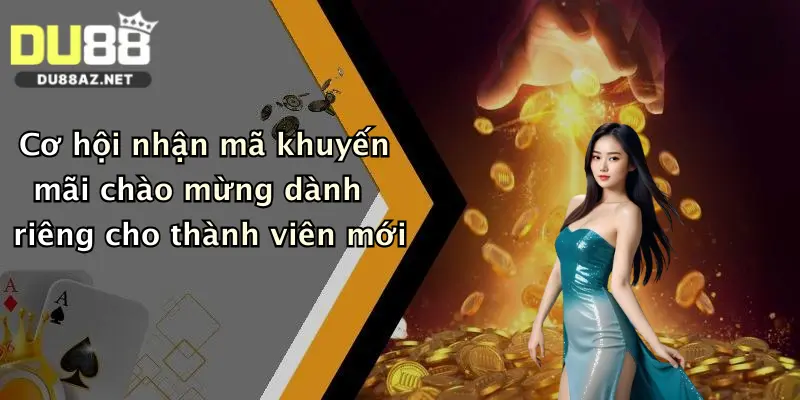 Cơ hội nhận mã khuyến mãi chào mừng dành riêng cho thành viên mới