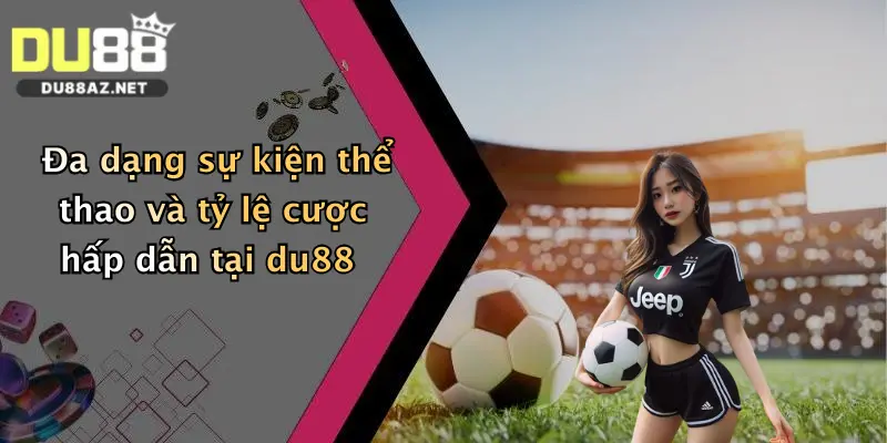 Đa dạng sự kiện thể thao và tỷ lệ cược hấp dẫn tại du88