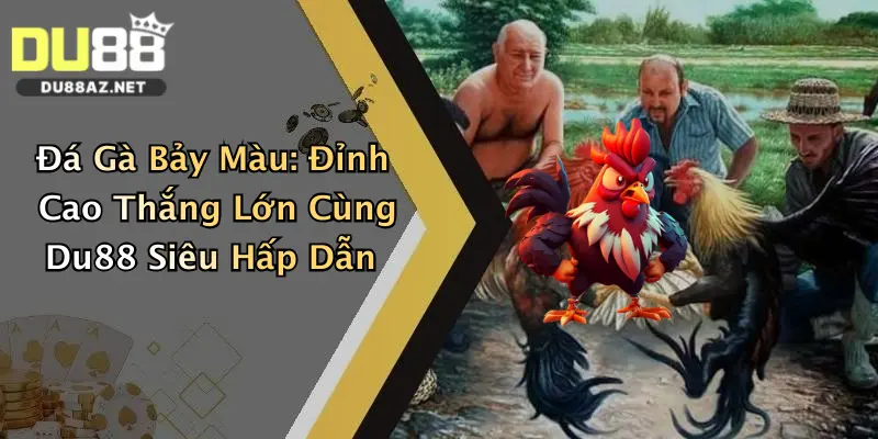 Đá Gà Bảy Màu: Đỉnh Cao Thắng Lớn Cùng Du88 Siêu Hấp Dẫn