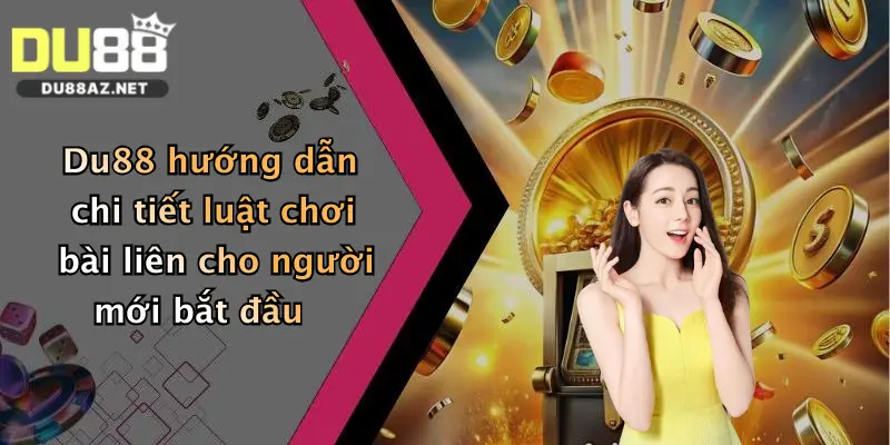 Du88 hướng dẫn chi tiết luật chơi bài liên cho người mới bắt đầu