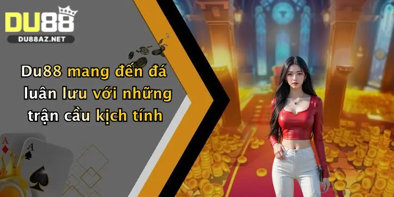 Du88 mang đến đá luân lưu với những trận cầu kịch tính