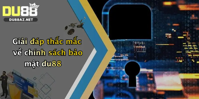 Giải đáp thắc mắc về chính sách bảo mật du88