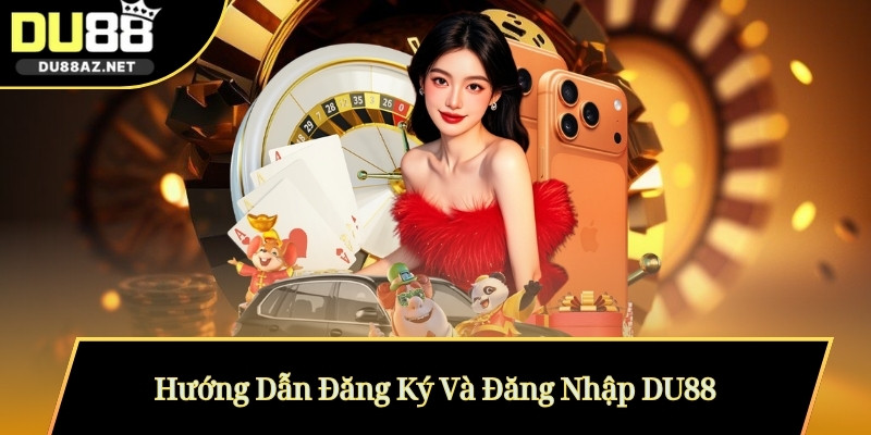 Hướng Dẫn Đăng Ký Và Đăng Nhập DU88