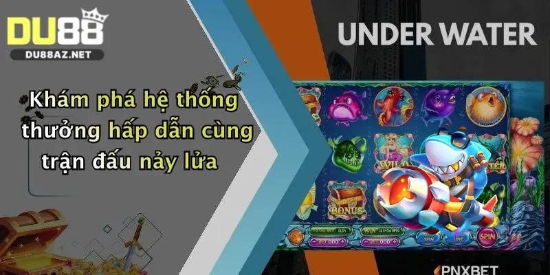 Khám phá hệ thống thưởng hấp dẫn cùng trận đấu nảy lửa