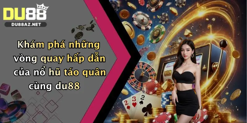 Khám phá những vòng quay hấp dẫn của nổ hũ táo quân cùng du88