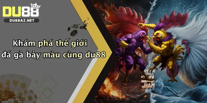 Khám phá thế giới đá gà bảy màu cùng du88