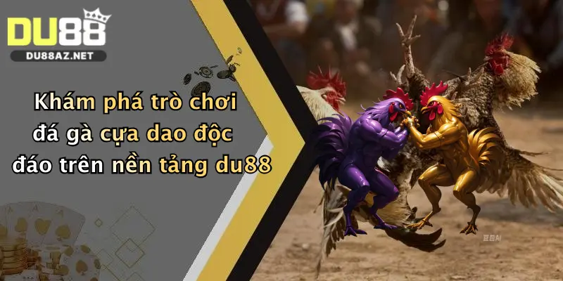 Khám phá trò chơi đá gà cựa dao độc đáo trên nền tảng du88