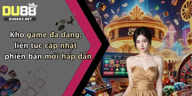 Kho game đa dạng, liên tục cập nhật phiên bản mới hấp dẫn