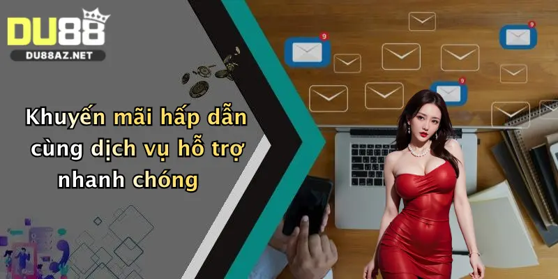 Khuyến mãi hấp dẫn cùng dịch vụ hỗ trợ nhanh chóng