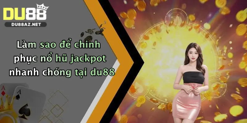 Làm sao để chinh phục nổ hũ jackpot nhanh chóng tại du88