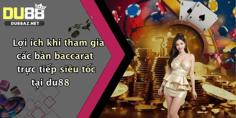 Lợi ích khi tham gia các bàn baccarat trực tiếp siêu tốc tại du88