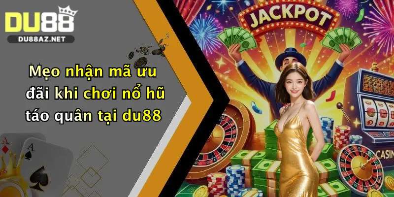 Mẹo nhận mã ưu đãi khi chơi nổ hũ táo quân tại du88