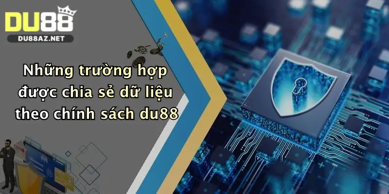 Những trường hợp được chia sẻ dữ liệu theo chính sách du88