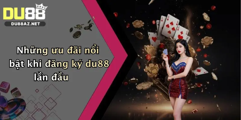 Những ưu đãi nổi bật khi đăng ký du88 lần đầu