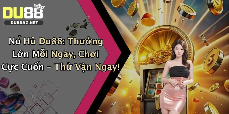 Nổ Hủ Du88: Thưởng Lớn Mỗi Ngày, Chơi Cực Cuốn – Thử Vận Ngay!
