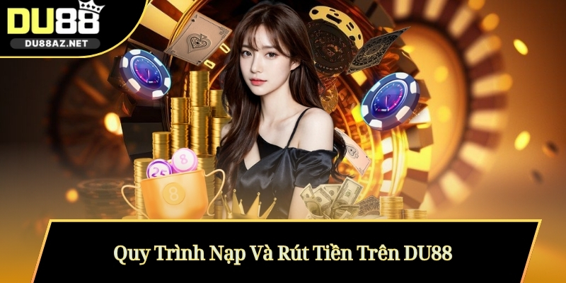 Quy Trình Nạp Và Rút Tiền Trên DU88