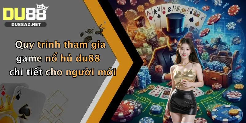 Quy trình tham gia game nổ hủ du88 chi tiết cho người mới