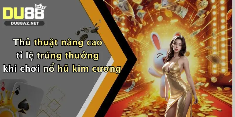 Thủ thuật nâng cao tỉ lệ trúng thưởng khi chơi nổ hũ kim cương