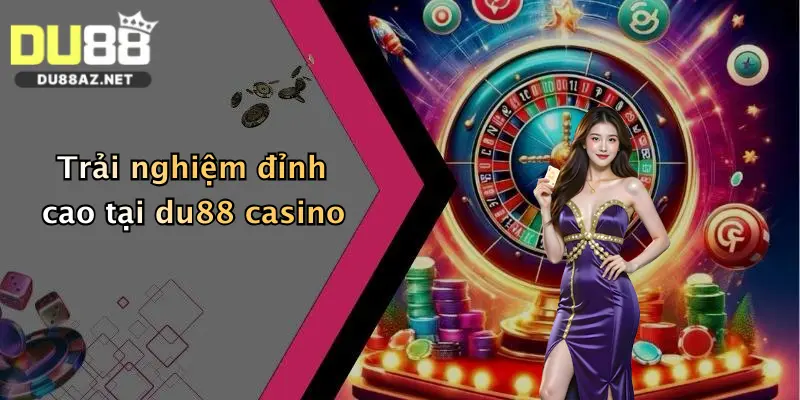 Trải nghiệm đỉnh cao tại du88 casino